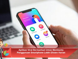 Aplikasi Viral Bermanfaat Untuk Membantu Penggunaan Smartphone Lebih Efisien Harian