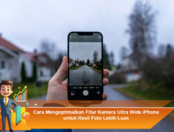 Cara Mengoptimalkan Fitur Kamera Ultra Wide iPhone untuk Hasil Foto Lebih Luas