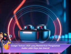 Gadget Terbaru 2025 yang Memberikan Pengalaman Audio Lebih Kaya dan Imersif
