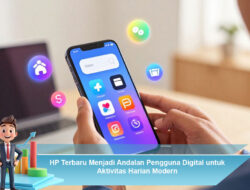 HP Terbaru Menjadi Andalan Pengguna Digital untuk Aktivitas Harian Modern