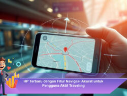 HP Terbaru dengan Fitur Navigasi Akurat untuk Pengguna Aktif Traveling