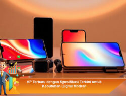 HP Terbaru dengan Spesifikasi Terkini untuk Kebutuhan Digital Modern