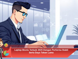 Laptop Bisnis Terbaik 2025 Dengan Performa Stabil Serta Daya Tahan Lama