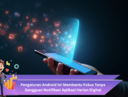 Pengaturan Android Ini Membantu Fokus Tanpa Gangguan Notifikasi Aplikasi Harian Digital