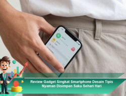 Review Gadget Singkat Smartphone Desain Tipis Nyaman Disimpan Saku Sehari Hari