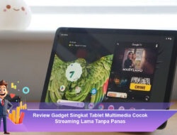 Review Gadget Singkat: Tablet Multimedia Cocok Streaming Lama Tanpa Panas