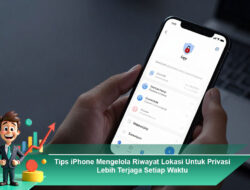 Tips iPhone Mengelola Riwayat Lokasi Untuk Privasi Lebih Terjaga Setiap Waktu