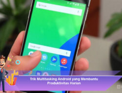 Trik Multitasking Android yang Membantu Produktivitas Harian