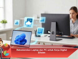 Rekomendasi Laptop dan PC untuk Kerja Digital Efisien