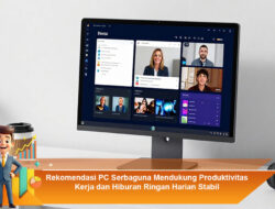 Rekomendasi PC Serbaguna Mendukung Produktivitas Kerja dan Hiburan Ringan Harian Stabil