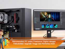 Rekomendasi PC untuk Freelancer Digital dengan Fleksibilitas Upgrade Tinggi dan Performa Awet