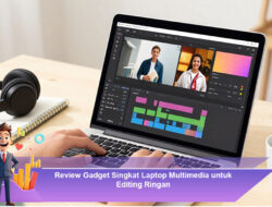 Review Gadget Singkat Laptop Multimedia untuk Editing Ringan