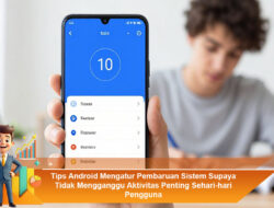 Tips Android Mengatur Pembaruan Sistem Supaya Tidak Mengganggu Aktivitas Penting Sehari-hari Pengguna